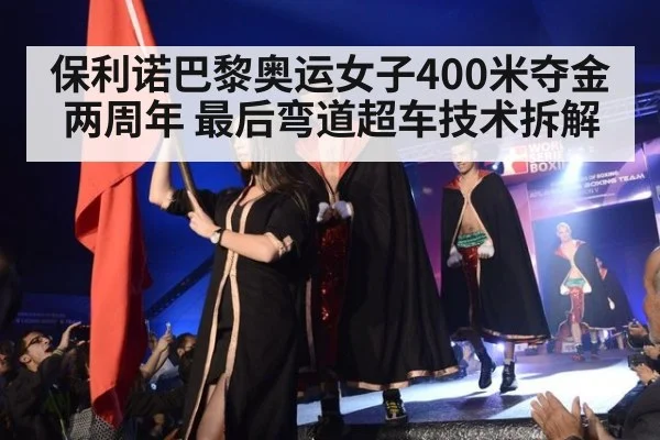 保利诺巴黎奥运女子400米夺金两周年 最后弯道超车技术拆解